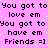 Pixelated text repeats on a pink background with white speckles, displaying phrases like "You got to love em" and "Friends =]" in black block letters.