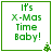 Green pixelated text reads "It's X-Mas Time Baby!" inside a green border with a small tree icon in the bottom-right corner.