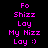 Static image of pink pixelated text on black background reading "Fo Shizz Lay My Nizz Lay :)" in two identical vertical