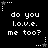 Black background with white pixelated text repeating 'do you l.o.v.e. me too?' in six positions, each surrounded by small star and dot patterns
