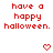 Red pixelated text 'have a happy halloween.' appears above three distinct pixel art symbols in a on white background