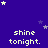 A static digital image with a dark blue background, white text reading "shine tonight." repeated in three of four, and scattered small stars in light purple and white