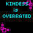 Pixelated cyan text "KINDNESS is OVERRATED" on black background with pink square-dot animations at corners.