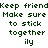 Green pixelated text repeats 'Keep friend Make sure to stick together ily' across three on a white background with partial gray overlay