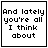 Four pixelated display the text "And lately you're all I think about" with one word changing color per