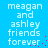Blue background with white pixelated text reading "meagan and ashley friends forever" repeated twice, each instance accompanied by small red dots.