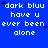 Blue background with repeated white pixelated text 'dark bluu have u ever been alone' and small dark blue stars scattered across the image.