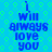 Blue text on a blue background with green circular patterns displays "I will always love you" in two identical vertical arrangements.