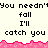 Pixelated text repeats 'You needn't fall I'll catch you' across three with pink jagged borders on a light background