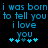 Blue pixelated text on black background reads "i was born i was born to tell you i love you" with two of five blue plus signs below