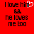 Red background with black pixelated text reading "I love him" with a white heart symbol replacing the 'm', "he loves me too", and two small black symbols above.