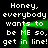 Pixelated text repeats 'Honey, everybody wants to be ME so, get in line!' with green glowing outline on black background.