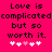 Bright pink background with black pixelated text reading "Love is complicated but so worth it." and five white/pink heart icons below.