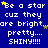 Blue background with repeated white text 'Be a star cuz they are bright...are bright...pretty... SHINY!!!!' and yellow stars scattered throughout.