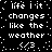 Black background with white pixelated text repeating 'life I it changes like the weather' and '/3', arranged in a pattern