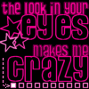 A static image with repeating pink text and star symbols on a black background, featuring the phrase "the look in your eyes makes me crazy" in bold outlined letters.