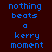 Blue pixelated text on dark red background reads "nothing beats a kerry moment" in two identical vertical