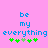 Pixelated text 'be my everything' in blue on pink background with green plus signs below, two identical side-by-side arrangements.