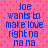 Pixelated blue text on pink background reads 'Joe wants to make love right na na na' in two identical vertical with purple dots scattered across the image