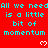 Red background with cyan text repeating 'All we need is a little bit of momentum' and white heart symbols, partially cropped at bottom right.