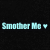 Pixelated light blue text 'Smother Me' with a small heart symbol on a black background.