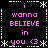Black background with pink text reading "i wanna BELIEVE in you <3" arranged in a pattern, bordered by white asterisk and dotted lines