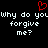 Red pixelated heart symbol above repeated white text 'why do you why do you forgive me?' on black background.