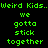 Green pixelated text on black background with highlighted sections cycling through 'Weird Kids.. we gotta stick together' phrases.