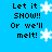 Blue background with pixelated text 'Let it SNOW!! Or we'll melt!' and white snowflakes in various positions.