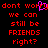 Red pixelated text on black background reads 'dont worry we can still be FRIENDS right?' with a purple cursor blinking over the letter 'y' in 'worry'.
