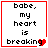 Pixelated text reads "babe, my heart is breaking" with a red heart symbol replacing the 'g' in breaking; four identical frames show consistent layout and color scheme.