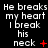 Black background with white text reading "He breaks my heart I break his neck" and red symbols changing across three