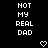Black background with white pixelated text reading NOT MY REAL DAD in two and two pink heart symbols below