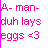 Pixelated pink text on white background with vertical magenta bar left edge, reading 'A- man- duh lays eggs <3' in blocky font.