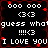 Pixelated black background with red accents, white text reading 'guess what', '!!!<3', and 'I LOVE YOU' repeated in a pattern