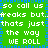 Green background with white text repeating 'so call us freaks but that's just the way WE ROLL' and blue pixelated border elements.