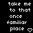 Pixelated white text on black background reads 'take me to that once familiar place' with a heart symbol at the bottom right.