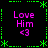 Four identical display 'Love Him <3' text in pink with green pixelated borders on a black background