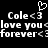Pixelated white text on black background with heart symbol above, repeating 'Cole<3 love you <love you forever<3' in two
