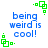 Pixelated blue text reads "being weird is cool!" with green square-and-dot corner elements on a white background.