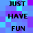 A static pixelated image with a blue and purple checkered background displaying the text JUST HAVE FUN repeated in black block letters.