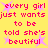 Yellow background with pink text repeating 'every girl just wants to be told she's beutiful' and pink stars, static image with no animation.