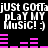 Black background with white pixelated text repeating 'jUSt GOtTa jUSt GOtTa pLaY MY pLaY MY MuSiC! :) MuSiC! :)' and pink audio equalizer bars.