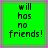 Green background with black text reading 'will has no friends!' in pixelated font, framed by gray and pink borders.