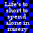 Blue and black checkered background with white text reading "Life's to short to spend alone in misery" in a pixelated font.