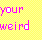 Pixelated text 'YOUR' and 'weird' in bright pink on a yellow checkered background with white letter accents.