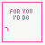 pink text icons on white backgrounds, each displaying parts of the phrase "FOR YOU I'D DO" with evolving partial words below