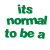 Green and black text on white background reads 'its normal to be a little crazy sometimes' with varying font weights across repeated phrases.