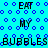 Pixelated text 'EAT MY BUBBLES' repeats across a cyan background with blue circular patterns, some text appears distorted.