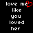 Pixelated text 'love me like you loved her' on black background with red heart symbol replacing the letter 'e' in 'me'.